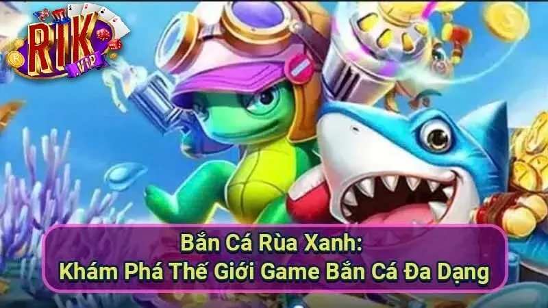 ban ca rua xanh 1 Bắn Cá Rùa Xanh Rikvip – Săn Rùa Khủng, Đổi Thưởng Cực Đã